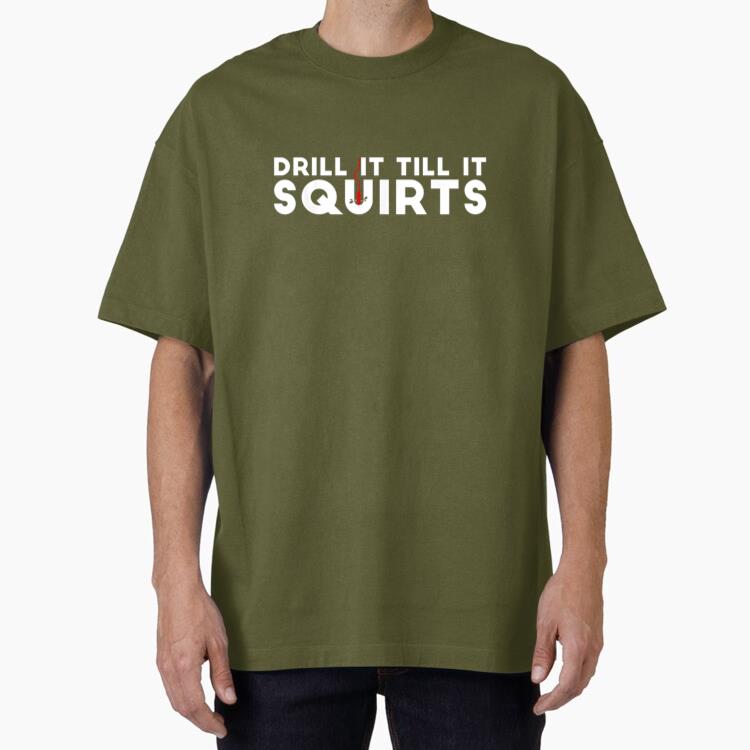 Drill It Till It Squirts Fishing Oversized T-Shirt