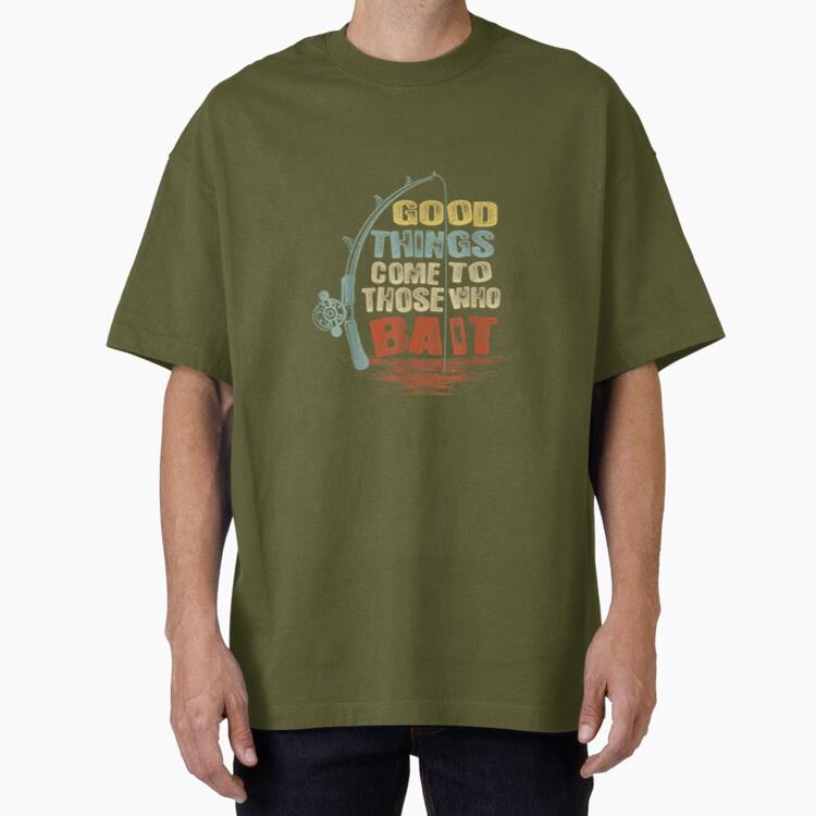 Fishing Good Things Come To Those Who Bait Oversized T-Shirt