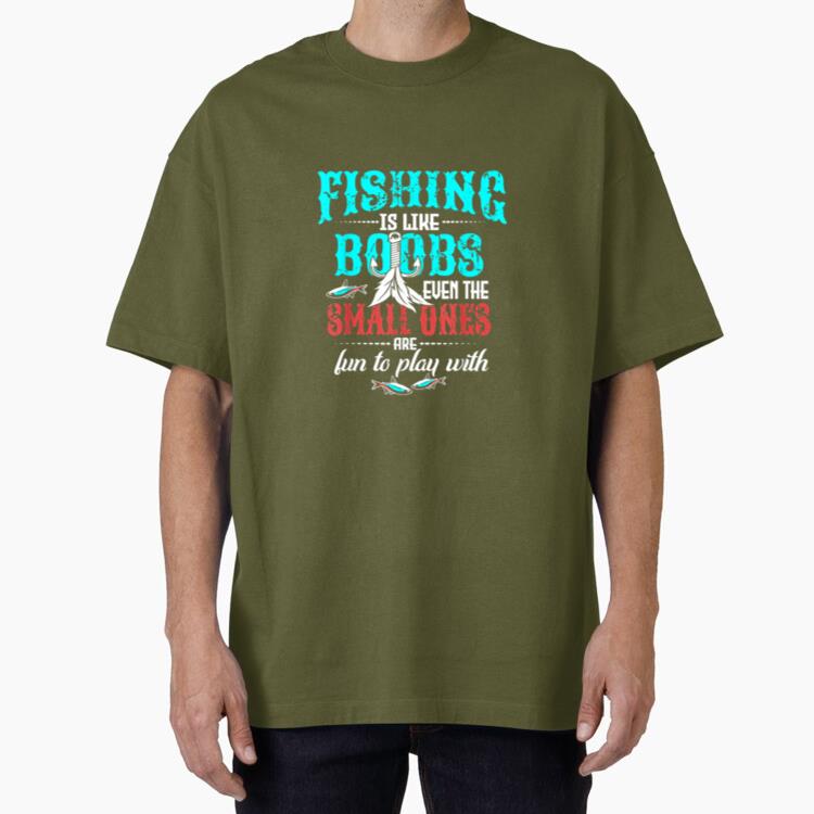 Fishing Like Boobs Small Ones Are Fun To Play Oversized T-Shirt