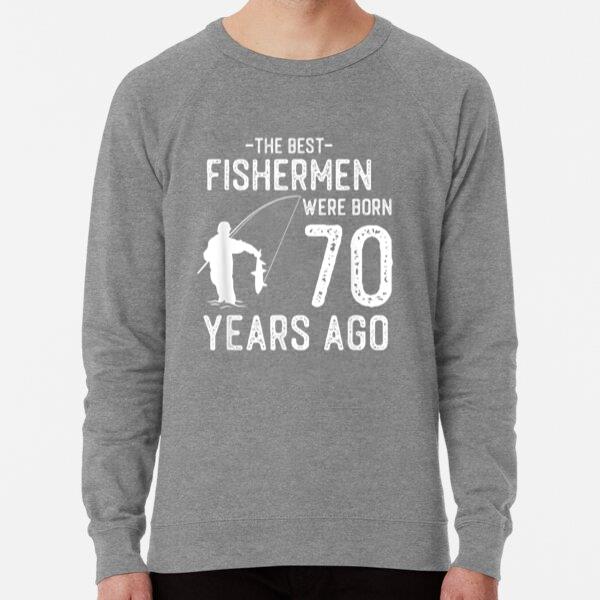 Fishing The Best Fishermen Were 70 Years Old Sweatshirt