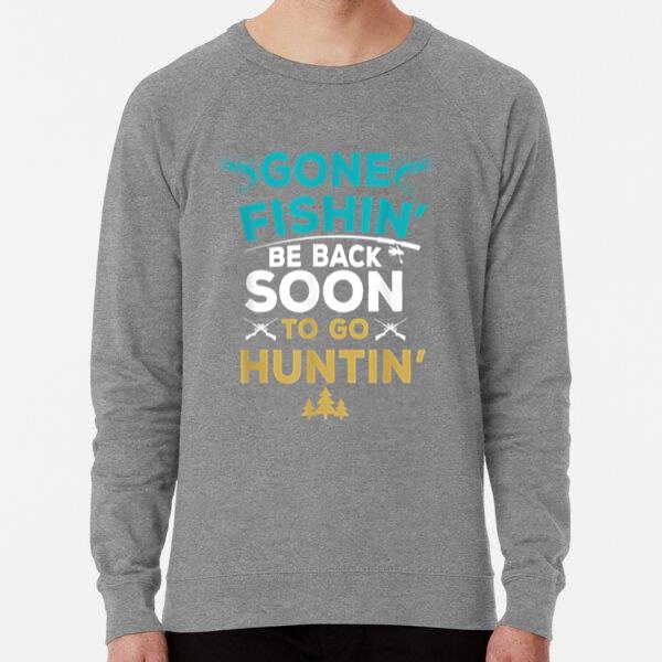 Go Fishing Be Back Soon To Go Hunting Sweatshirt