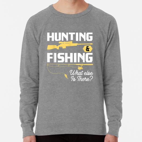Hunting And Fishing What Else Is There Sweatshirt