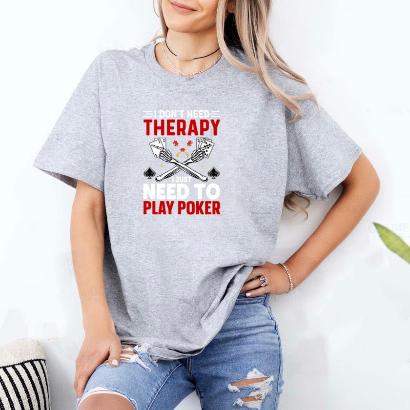 i dont need therapy i just need to play poker T-Shirt