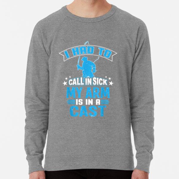I Had To Call In Sick My Arm Is In A Cast Fishing Sweatshirt