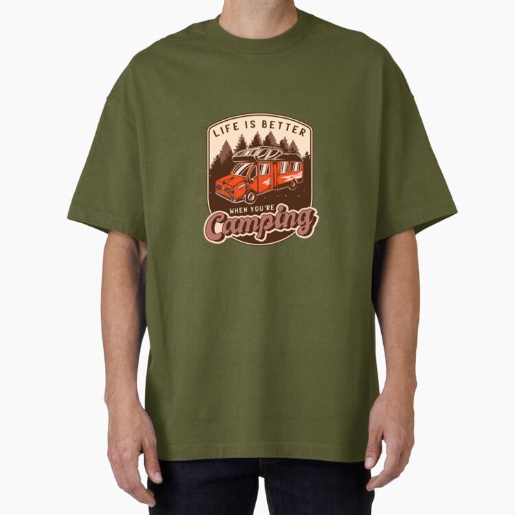 Life Is Better When Youre Camping Oversized T-Shirt