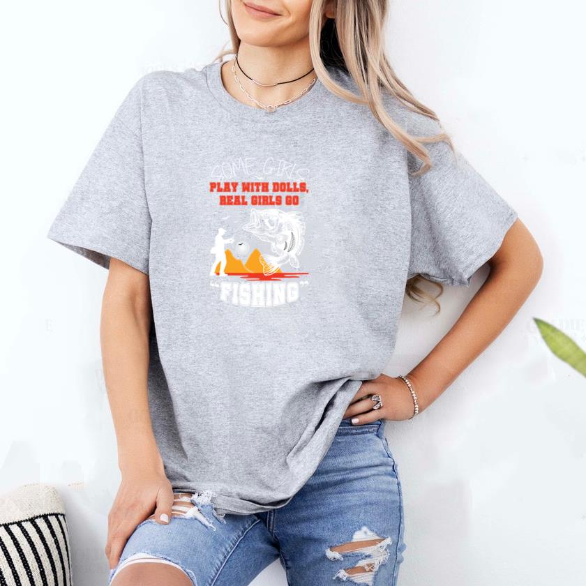 Some girls play with dolls real girl go to fishing T-Shirt