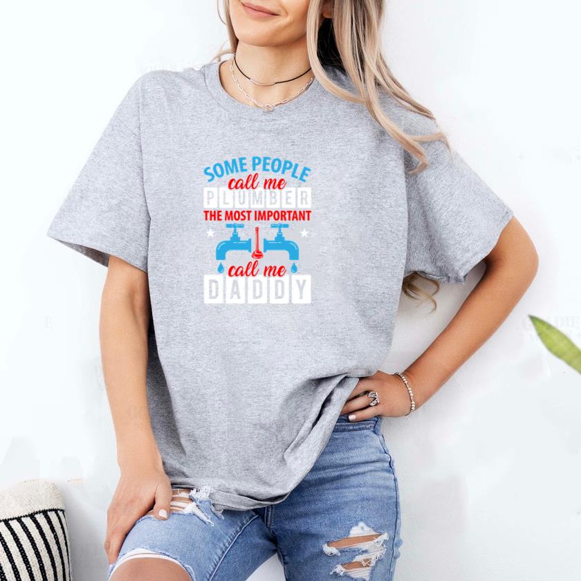 Some people call me plumber the most important calls me daddy T-Shirt